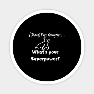 I teach tiny humans...What is your Superpower? Magnet